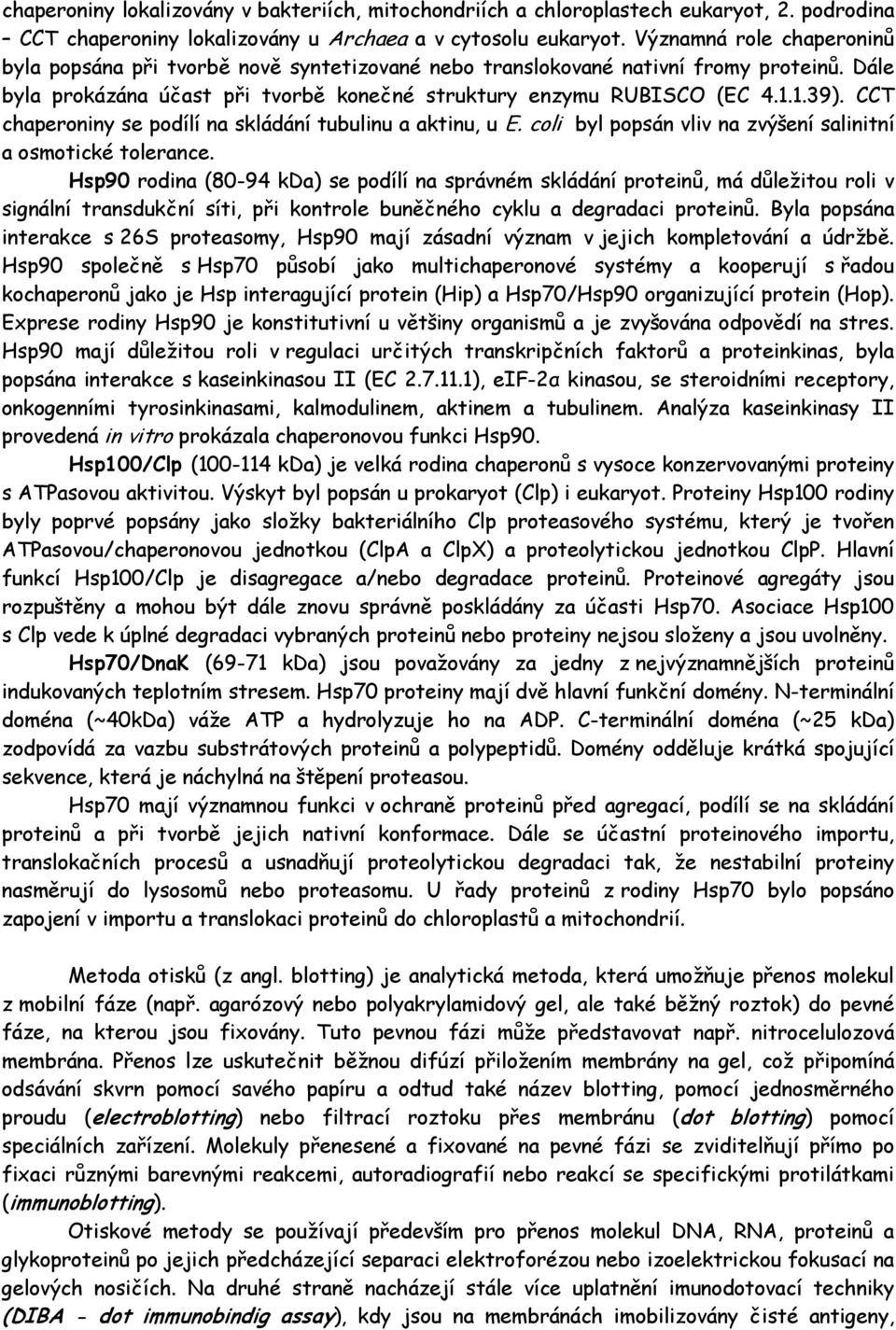 CCT chaperoniny se podílí na skládání tubulinu a aktinu, u E. coli byl popsán vliv na zvýšení salinitní a osmotické tolerance.