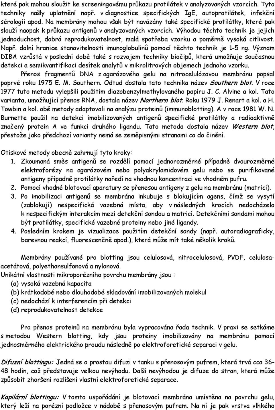 Výhodou těchto technik je jejich jednoduchost, dobrá reprodukovatelnost, malá spotřeba vzorku a poměrně vysoká citlivost. Např.