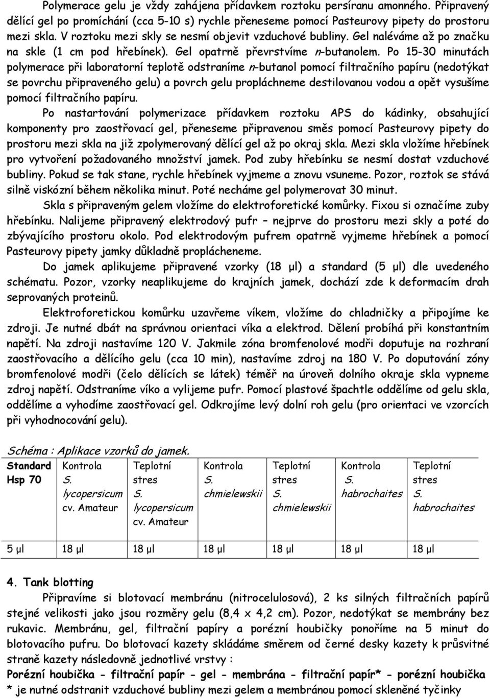 Po 15-30 minutách polymerace při laboratorní teplotě odstraníme n-butanol pomocí filtračního papíru (nedotýkat se povrchu připraveného gelu) a povrch gelu propláchneme destilovanou vodou a opět