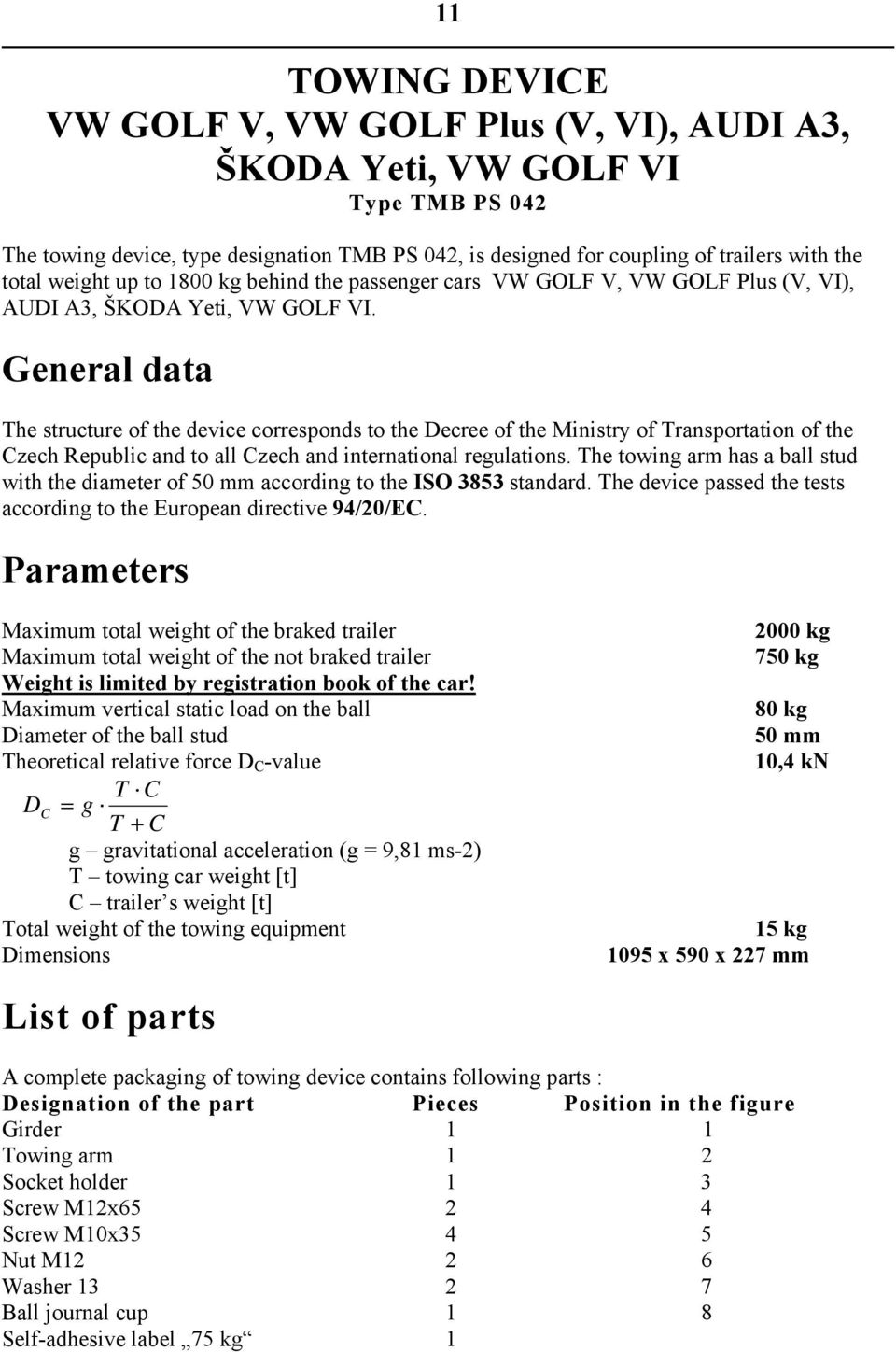 General data The structure of the device corresponds to the Decree of the Ministry of Transportation of the Czech Republic and to all Czech and international regulations.