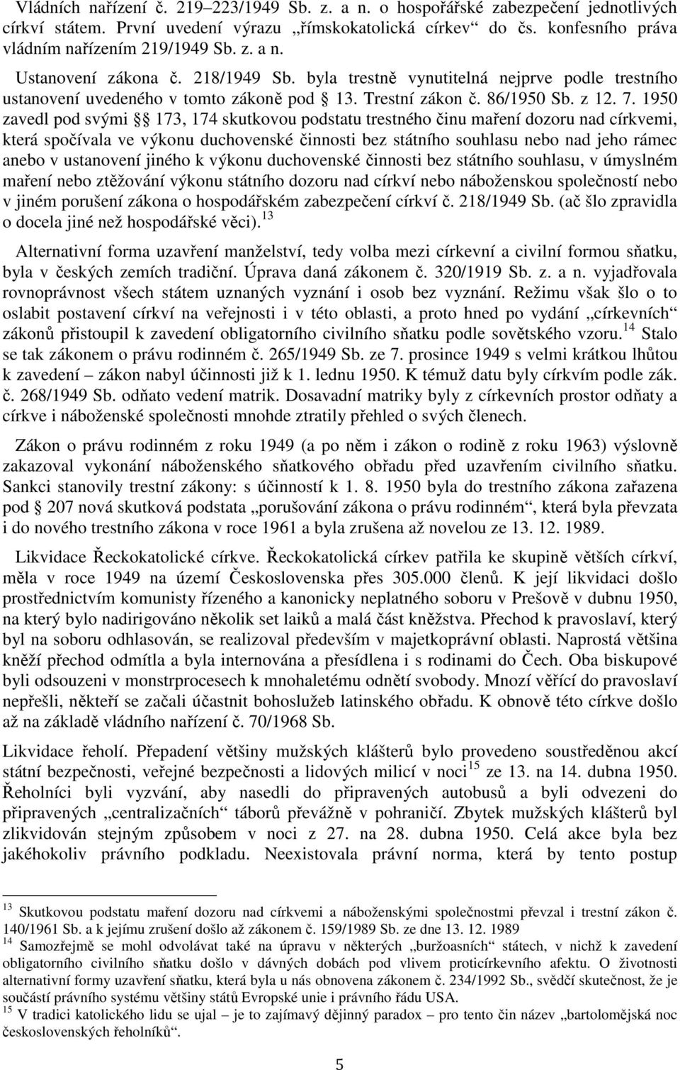 1950 zavedl pod svými 173, 174 skutkovou podstatu trestného činu maření dozoru nad církvemi, která spočívala ve výkonu duchovenské činnosti bez státního souhlasu nebo nad jeho rámec anebo v