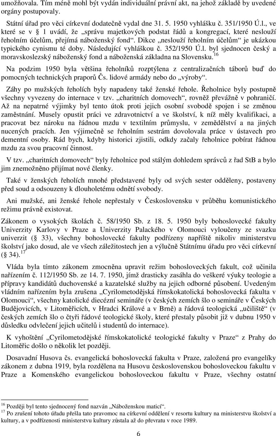 16 Na podzim 1950 byla většina řeholníků rozptýlena z centralizačních táborů buď do pomocných technických praporů Čs. lidové armády nebo do výroby.