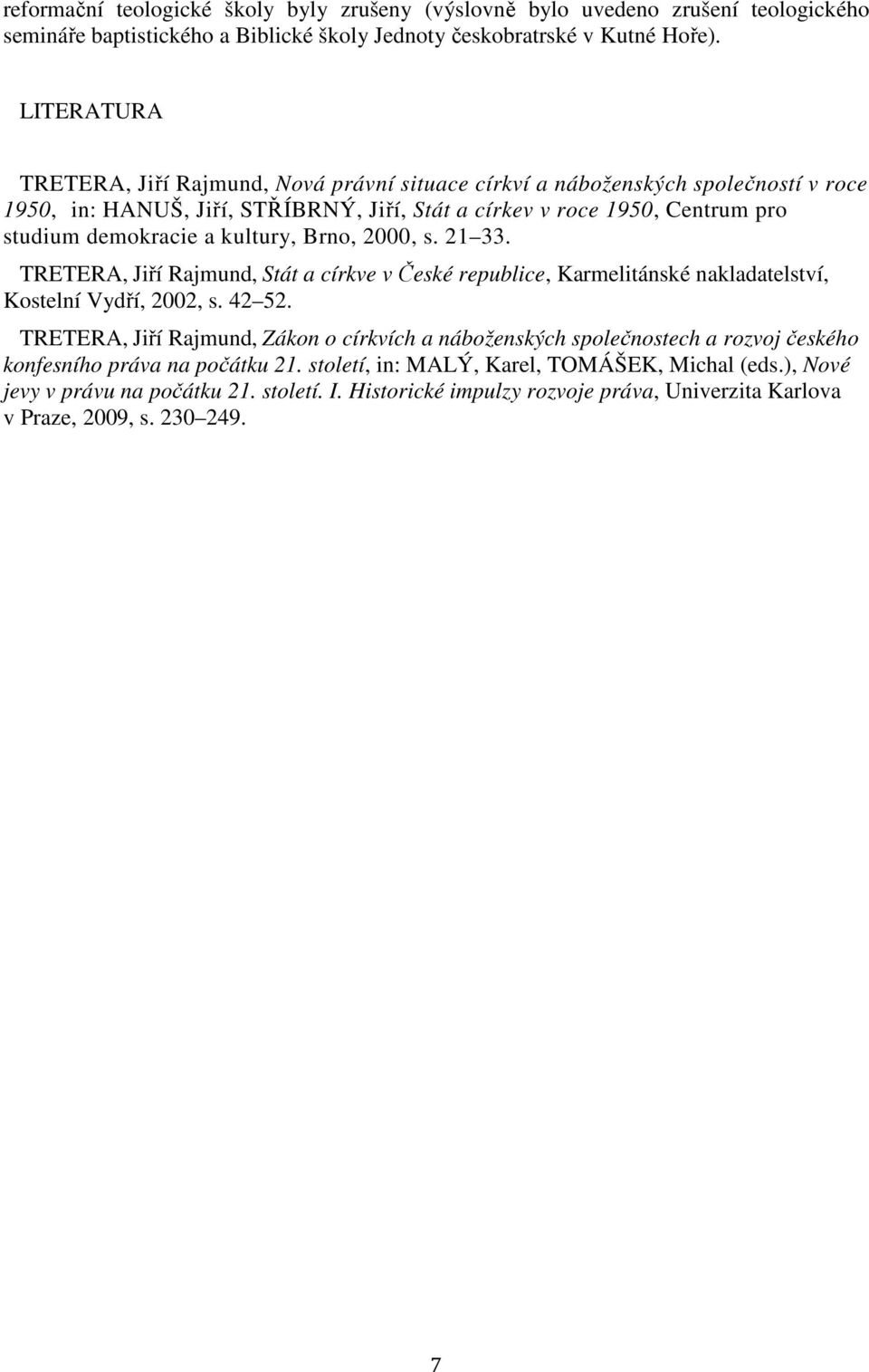 kultury, Brno, 2000, s. 21 33. TRETERA, Jiří Rajmund, Stát a církve v České republice, Karmelitánské nakladatelství, Kostelní Vydří, 2002, s. 42 52.