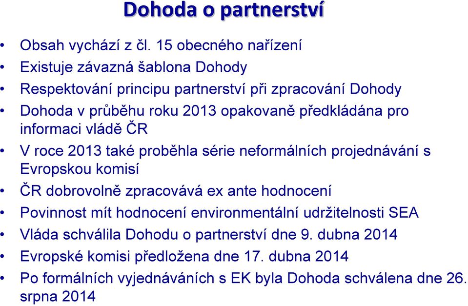 opakovaně předkládána pro informaci vládě ČR V roce 2013 také proběhla série neformálních projednávání s Evropskou komisí ČR dobrovolně