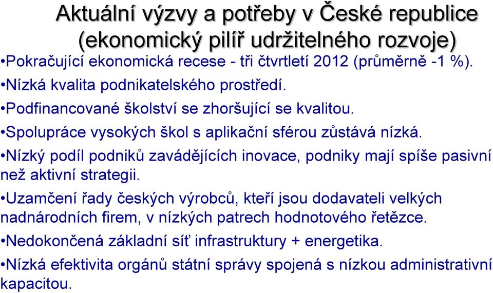 Nízký podíl podniků zavádějících inovace, podniky mají spíše pasivní než aktivní strategii.