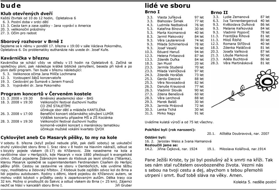 Začíná se společnou písní, pak následuje krátké biblické zamyšlení, beseda při kávě a po písni další program. Ten bude v březnu následující: 5. 3. Velikonoce očima Jana Milíče Lochmana 12. 3. Vystoupení žáků konzervatoře 19.