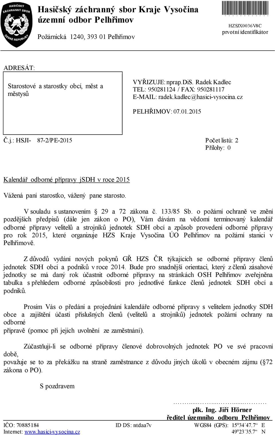 : HSJI- 87-2/PE-2015 Počet listů: 2 Přílohy: 0 Kalendář odborné přípravy jsdh v roce 2015 Vážená paní starostko, vážený pane starosto. V souladu s ustanovením 29 a 72 zákona č. 133/85 Sb.