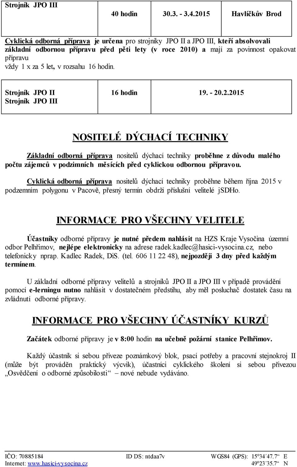 2015 Havlíčkův Brod Cyklická odborná příprava je určena pro strojníky JPO II a JPO III, kteří absolvovali základní odbornou přípravu před pěti lety (v roce 2010) a mají za povinnost opakovat přípravu