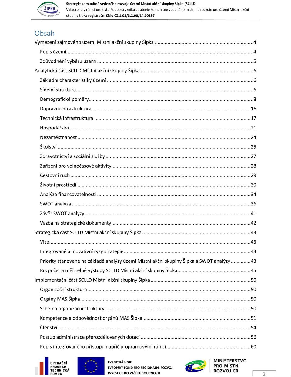 .. 27 Zařízení pro volnočasové aktivity... 28 Cestovní ruch... 29 Životní prostředí... 30 Analýza financovatelnosti... 34 SWOT analýza... 36 Závěr SWOT analýzy... 41 Vazba na strategické dokumenty.