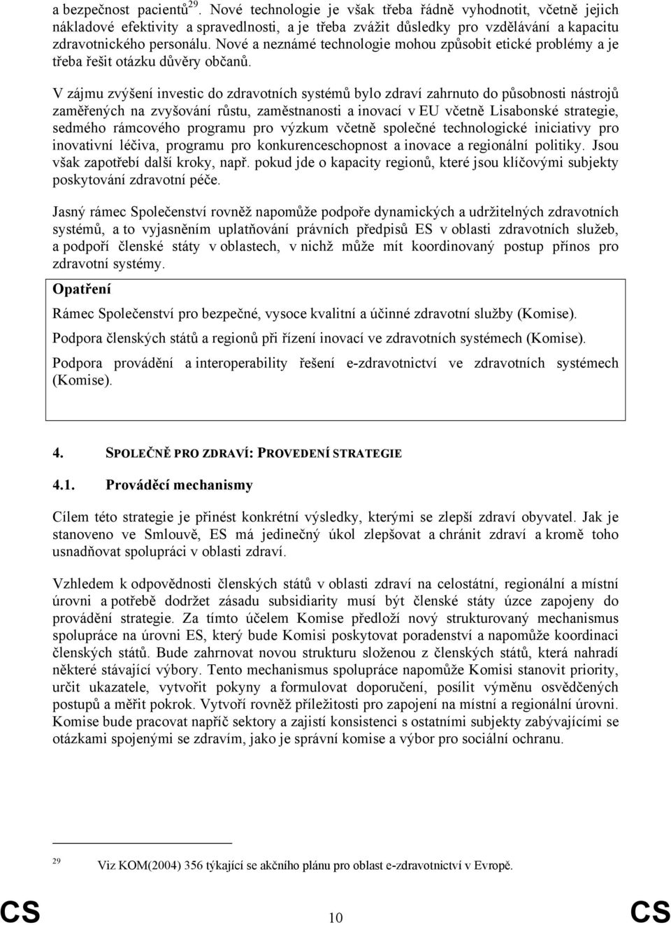 Nové a neznámé technologie mohou způsobit etické problémy a je třeba řešit otázku důvěry občanů.