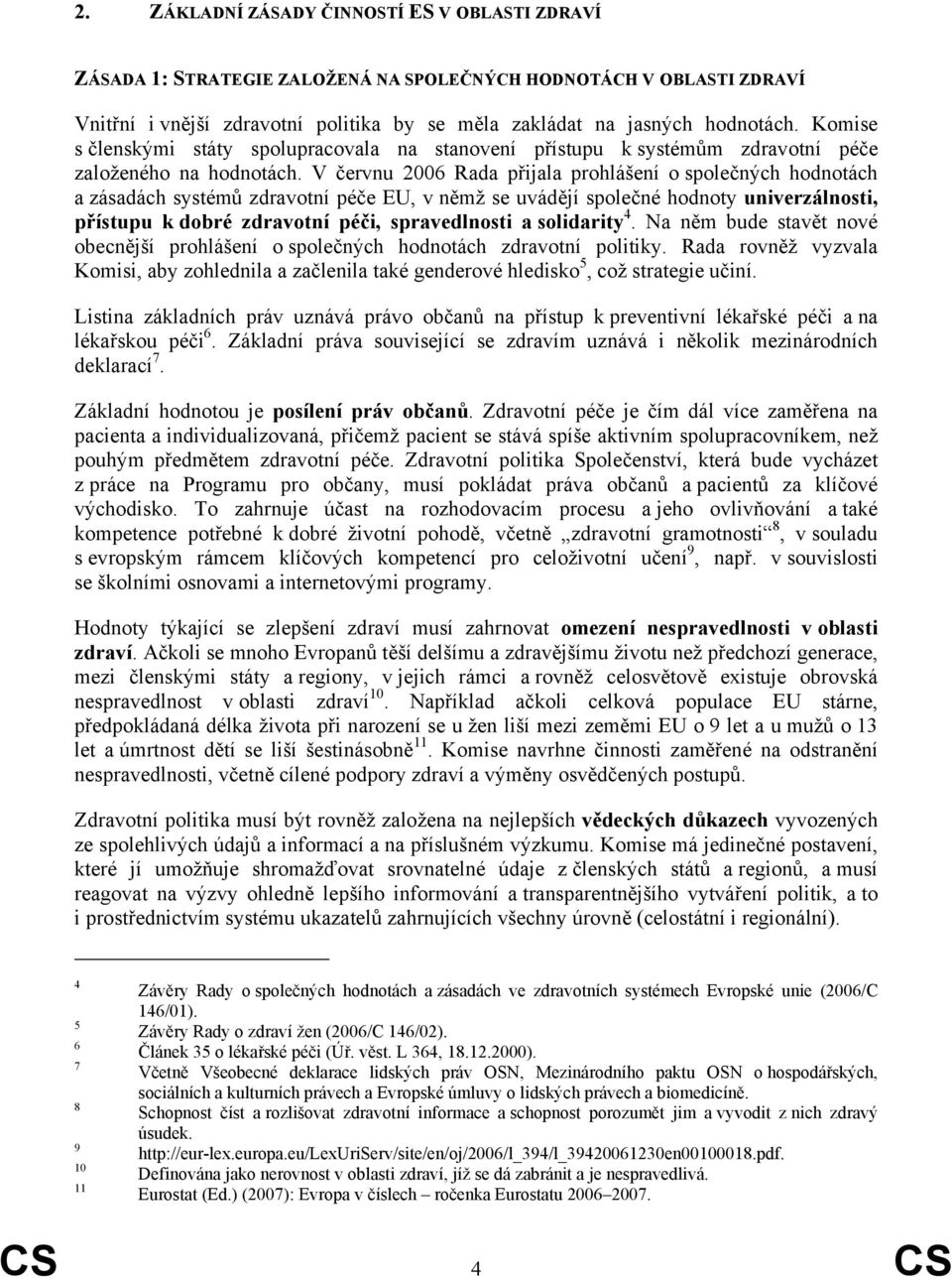 V červnu 2006 Rada přijala prohlášení o společných hodnotách a zásadách systémů zdravotní péče EU, v němž se uvádějí společné hodnoty univerzálnosti, přístupu k dobré zdravotní péči, spravedlnosti a