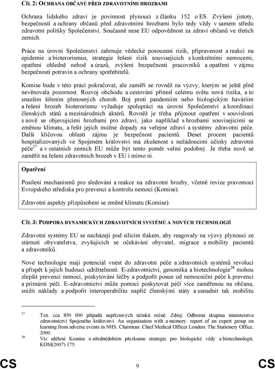 Práce na úrovni Společenství zahrnuje vědecké posouzení rizik, připravenost a reakci na epidemie a bioterorismus, strategie řešení rizik souvisejících s konkrétními nemocemi, opatření ohledně nehod a