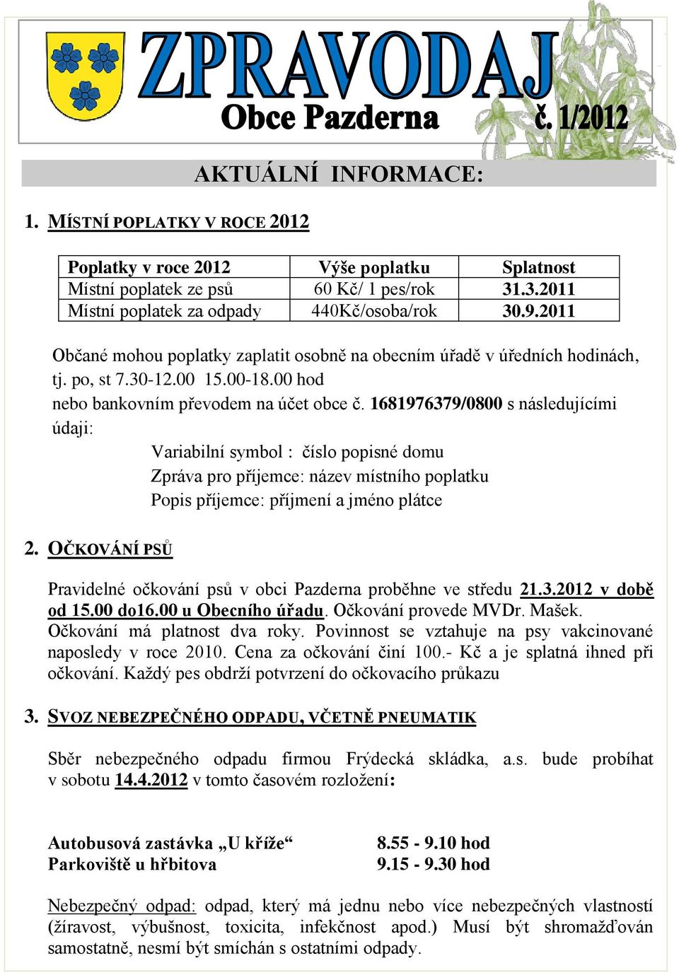 1681976379/0800 s následujícími údaji: Variabilní symbol : číslo popisné domu Zpráva pro příjemce: název místního poplatku Popis příjemce: příjmení a jméno plátce 2.