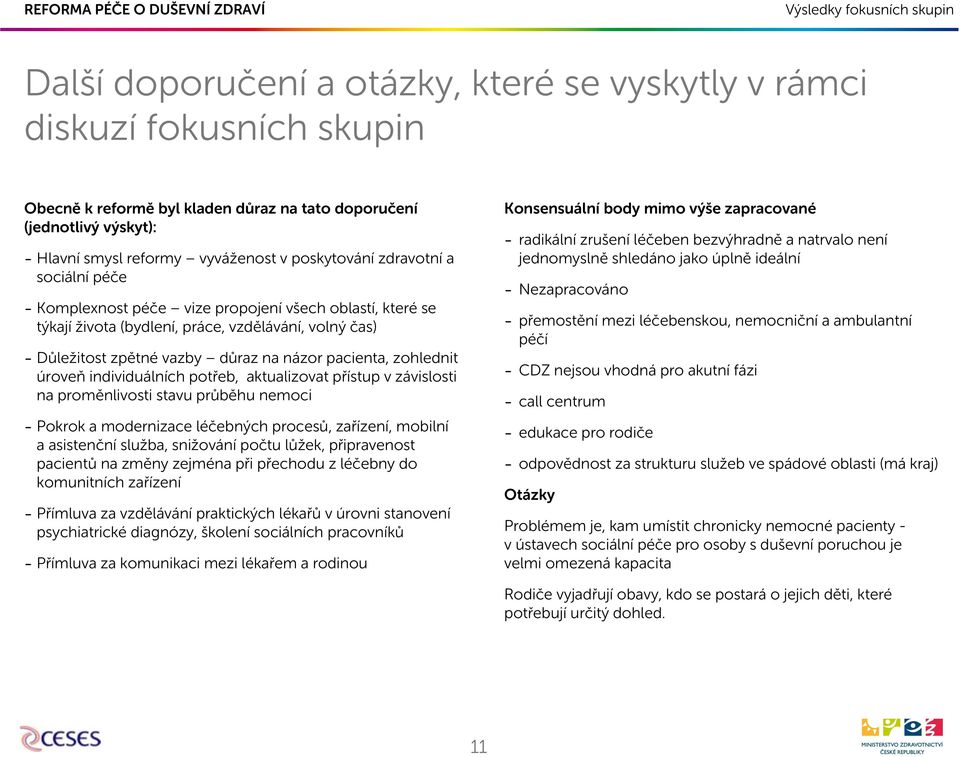 úroveň individuálních potřeb, aktualizovat přístup v závislosti na proměnlivosti stavu průběhu nemoci - Pokrok a modernizace léčebných procesů, zařízení, mobilní a asistenční služba, snižování počtu