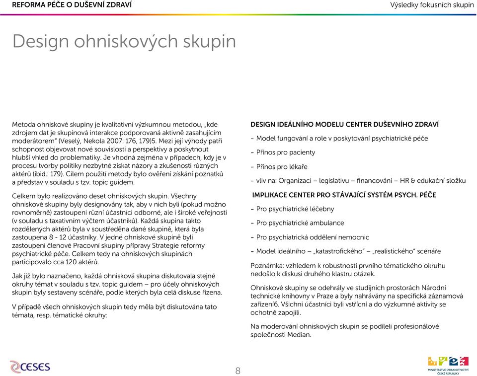 Je vhodná zejména v případech, kdy je v procesu tvorby politiky nezbytné získat názory a zkušenosti různých aktérů (ibid.: 179).