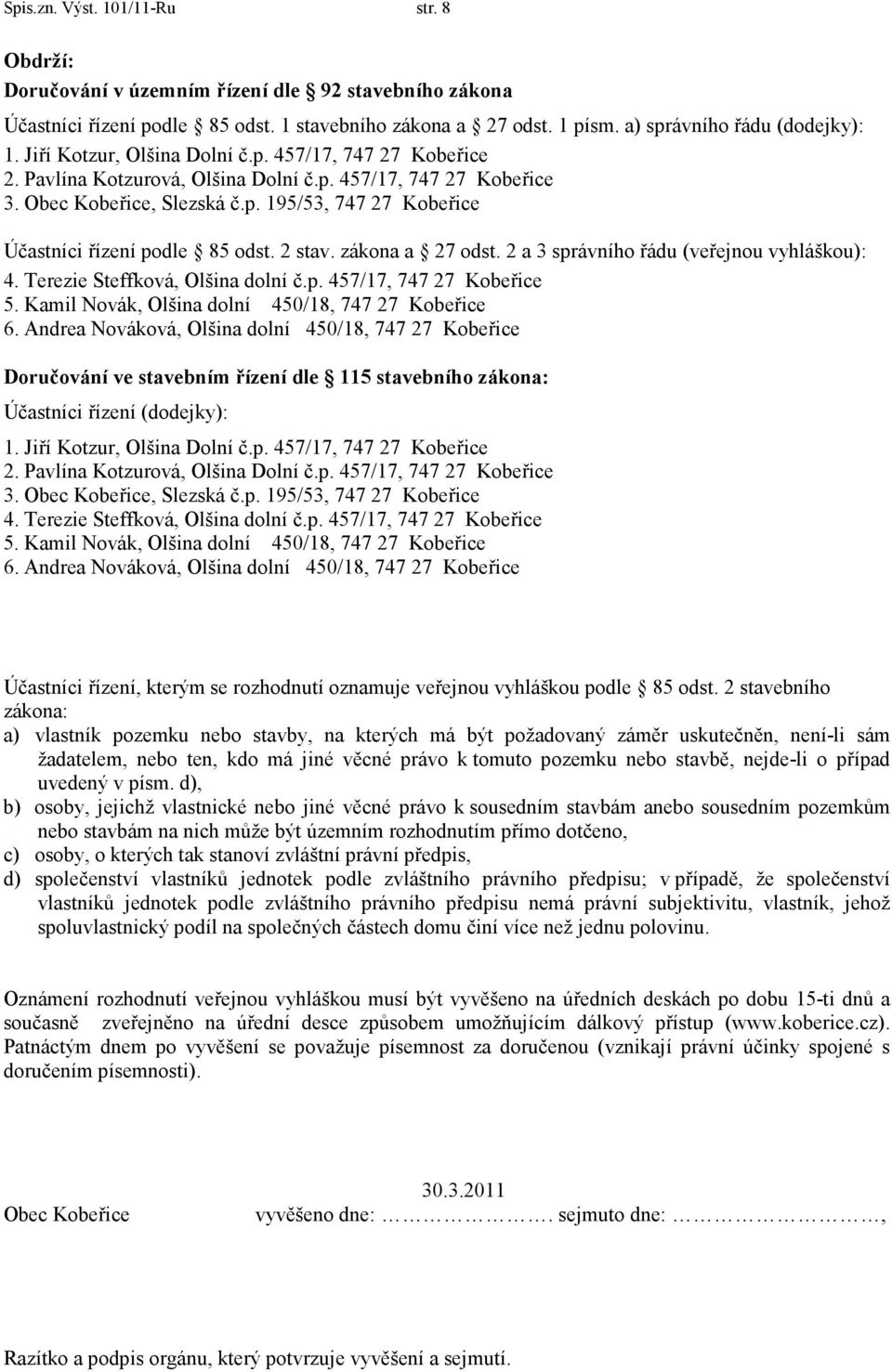 2 stav. zákona a 27 odst. 2 a 3 správního řádu (veřejnou vyhláškou): 4. Terezie Steffková, Olšina dolní č.p. 457/17, 747 27 Kobeřice 5. Kamil Novák, Olšina dolní 450/18, 747 27 Kobeřice 6.