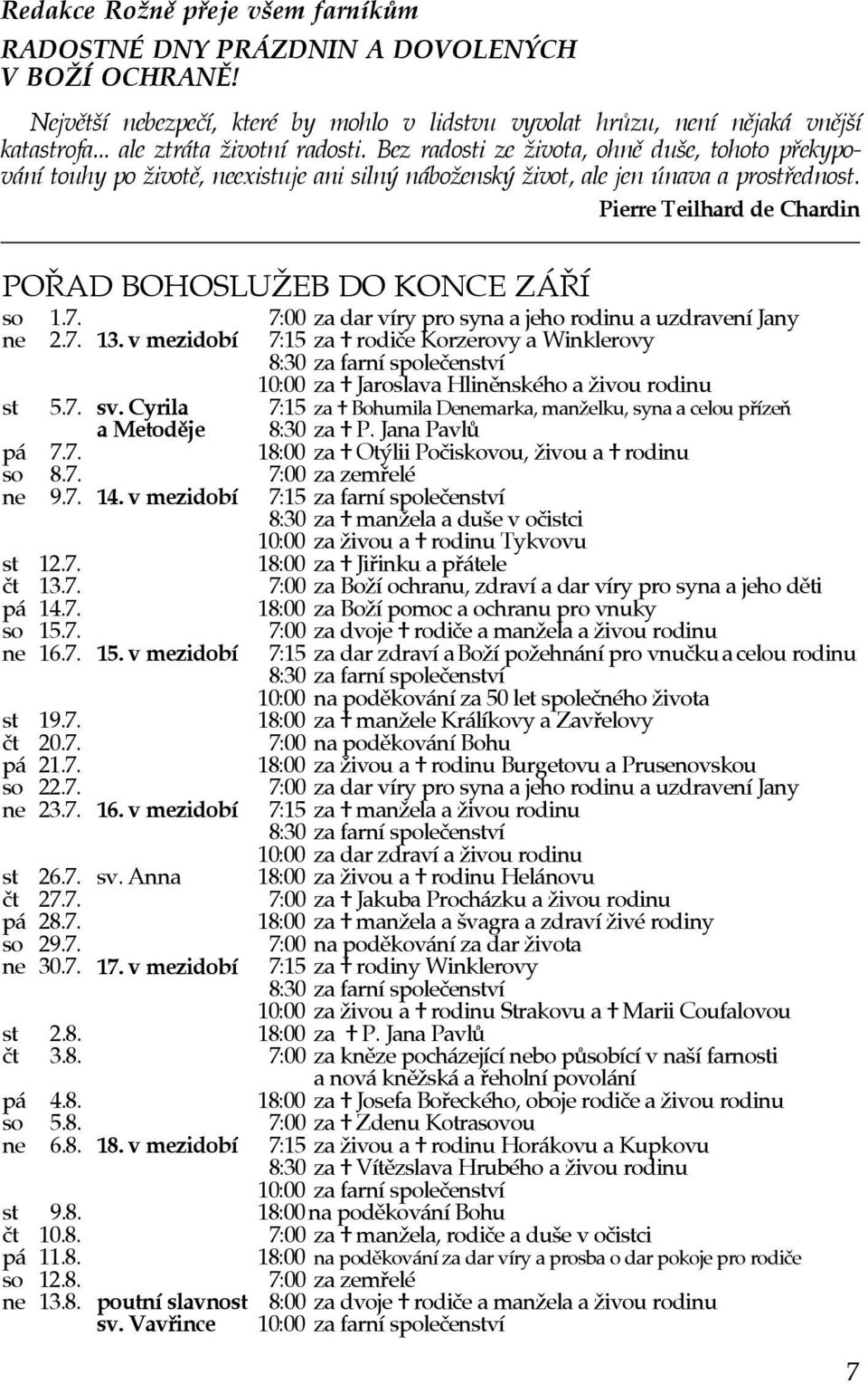 Pierre Teilhard de Chardin POØAD BOHOSLUŽEB DO KONCE ZÁØÍ so 1.7. 7:00 za dar víry pro syna a jeho rodinu a uzdravení Jany ne 2.7. 13.