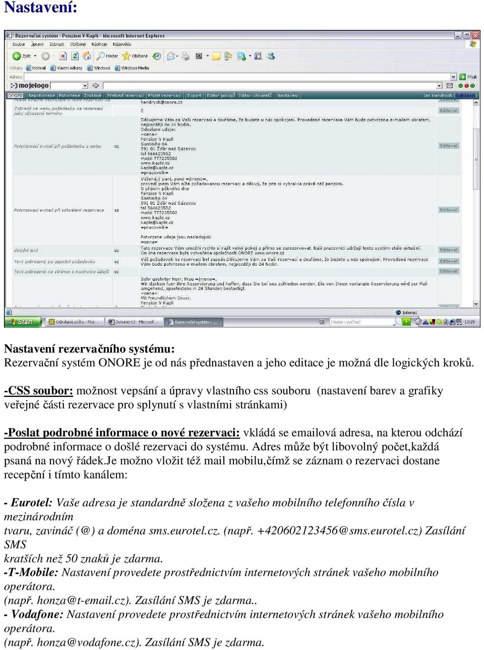se emailová adresa, na kterou odchází podrobné informace o došlé rezervaci do systému. Adres může být libovolný počet,každá psaná na nový řádek.