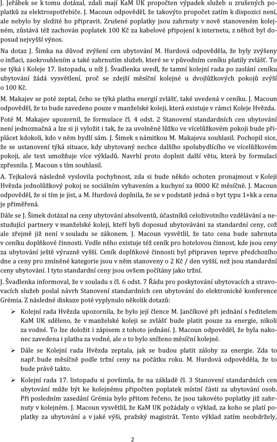 Šimka na důvod zvýšení cen ubytování M. Hurdová odpověděla, že byly zvýšeny o inflaci, zaokrouhlením a také zahrnutím služeb, které se v původním ceníku platily zvlášť. To se týká i Koleje 17.