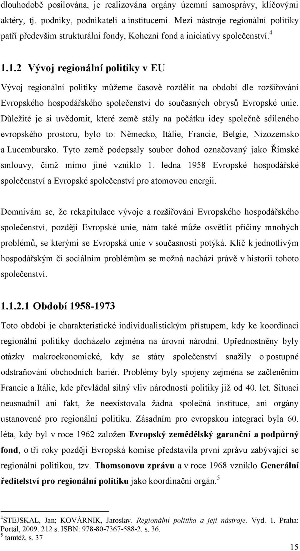 1.2 Vývoj regionální politiky v EU Vývoj regionální politiky můžeme časově rozdělit na období dle rozšiřování Evropského hospodářského společenství do současných obrysů Evropské unie.