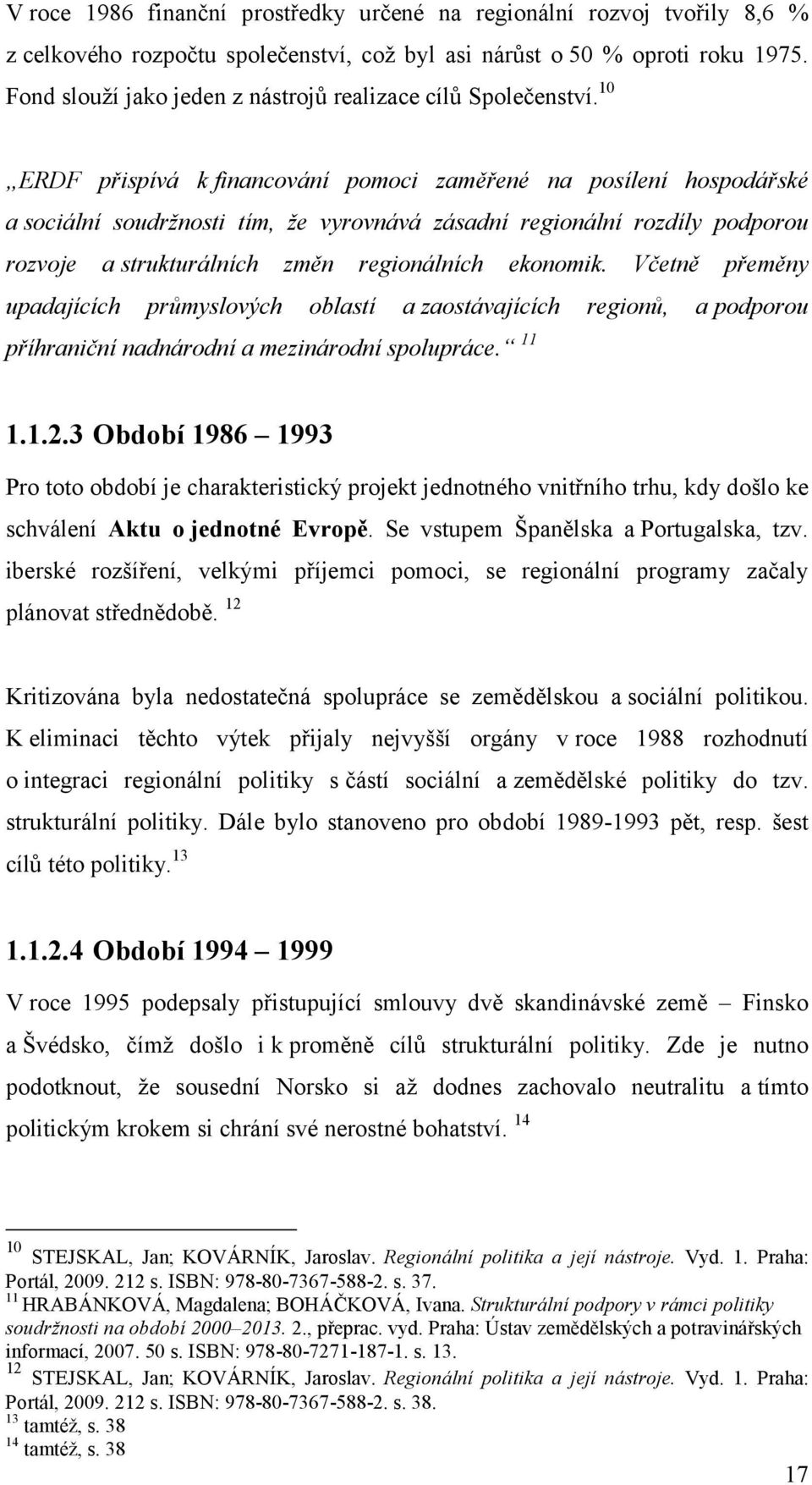 10 ERDF přispívá k financování pomoci zaměřené na posílení hospodářské a sociální soudržnosti tím, že vyrovnává zásadní regionální rozdíly podporou rozvoje a strukturálních změn regionálních ekonomik.