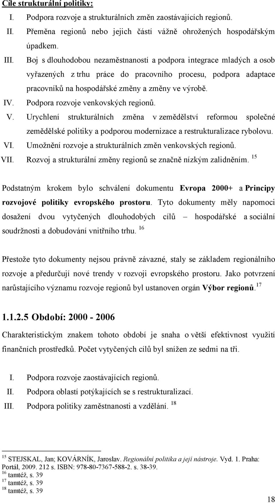 Podpora rozvoje venkovských regionů. V. Urychlení strukturálních změna v zemědělství reformou společné zemědělské politiky a podporou modernizace a restrukturalizace rybolovu. VI.