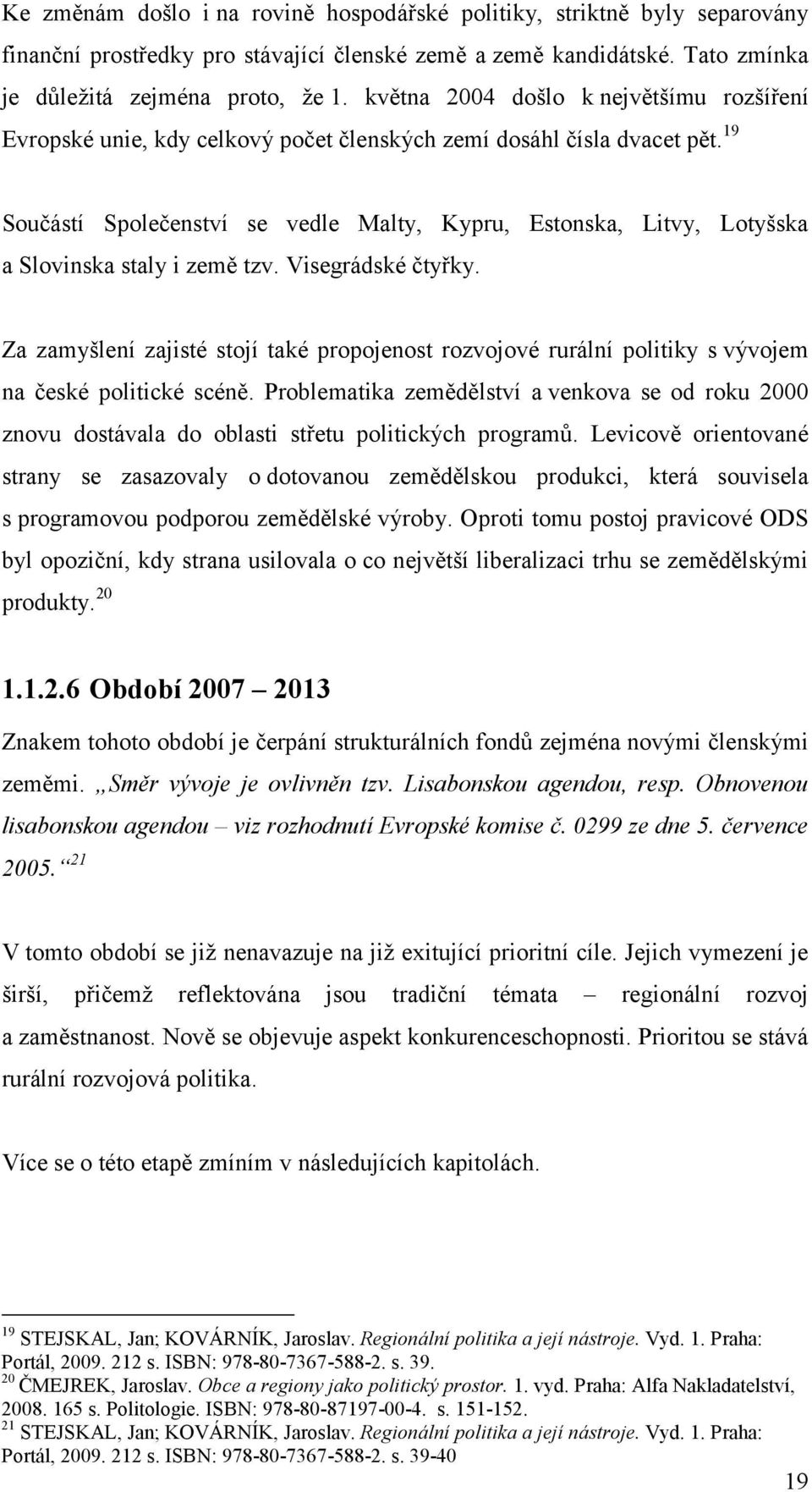 19 Součástí Společenství se vedle Malty, Kypru, Estonska, Litvy, Lotyšska a Slovinska staly i země tzv. Visegrádské čtyřky.