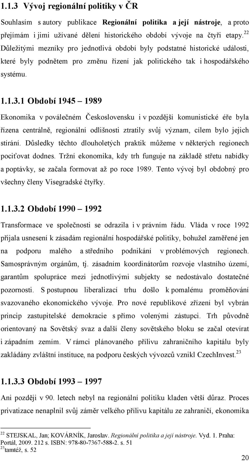 1 Období 1945 1989 Ekonomika v poválečném Československu i v pozdější komunistické éře byla řízena centrálně, regionální odlišnosti ztratily svůj význam, cílem bylo jejich stírání.