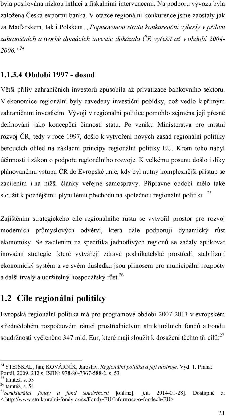 4 Období 1997 - dosud Větší příliv zahraničních investorů způsobila až privatizace bankovního sektoru.