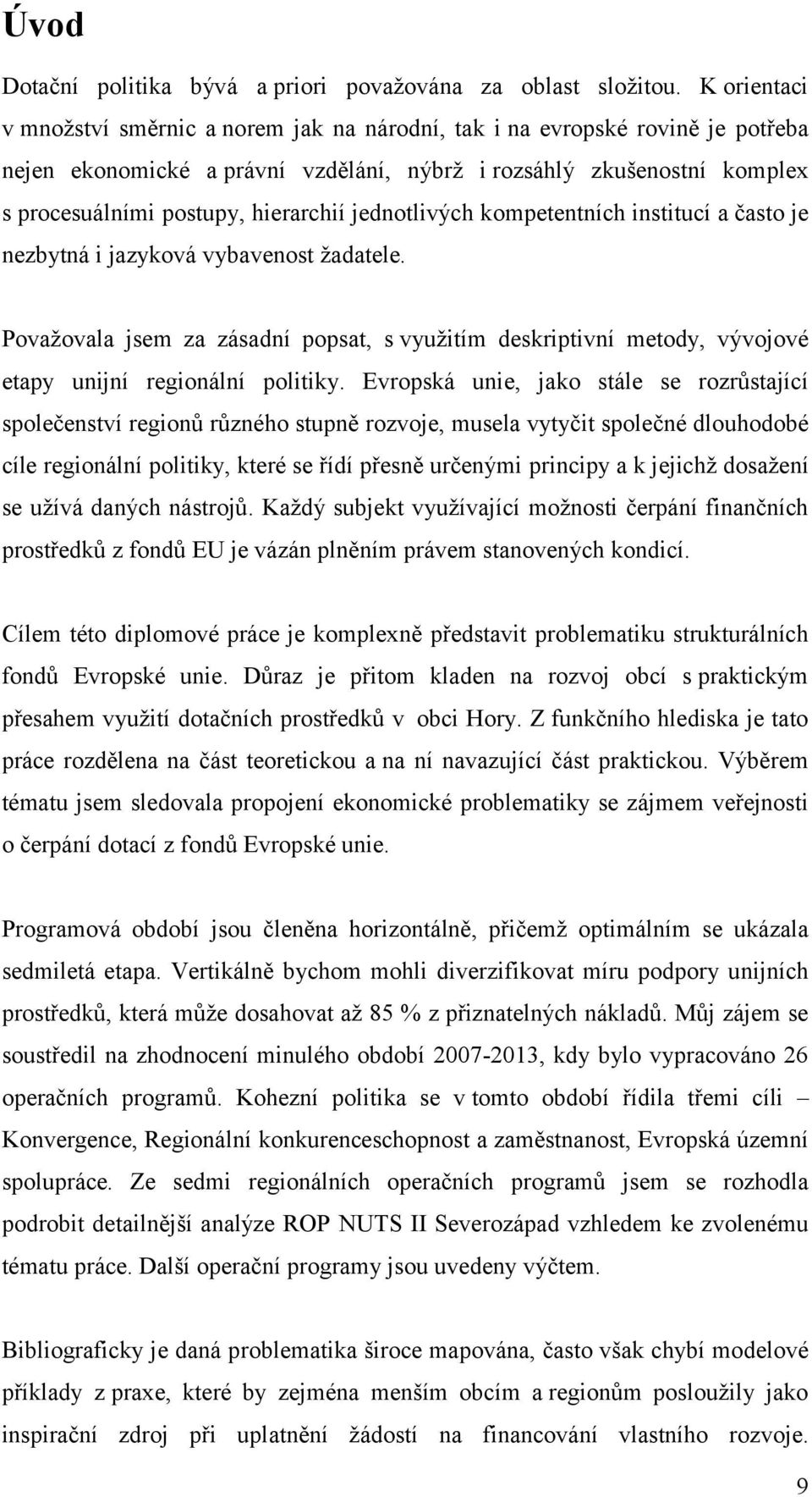 jednotlivých kompetentních institucí a často je nezbytná i jazyková vybavenost žadatele. Považovala jsem za zásadní popsat, s využitím deskriptivní metody, vývojové etapy unijní regionální politiky.