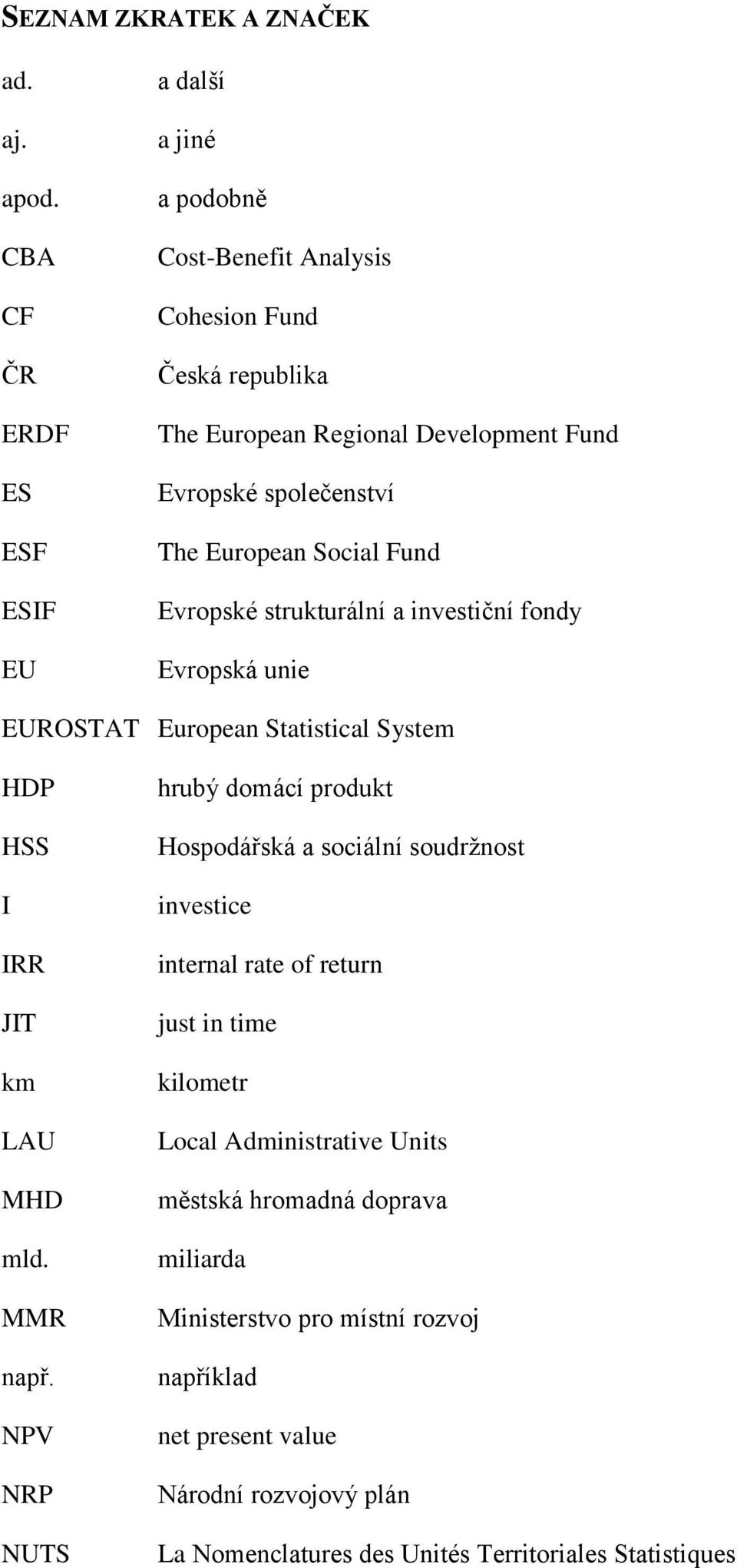 European Social Fund Evropské strukturální a investiční fondy Evropská unie EUROSTAT European Statistical System HDP HSS I IRR JIT km LAU MHD mld. MMR např.