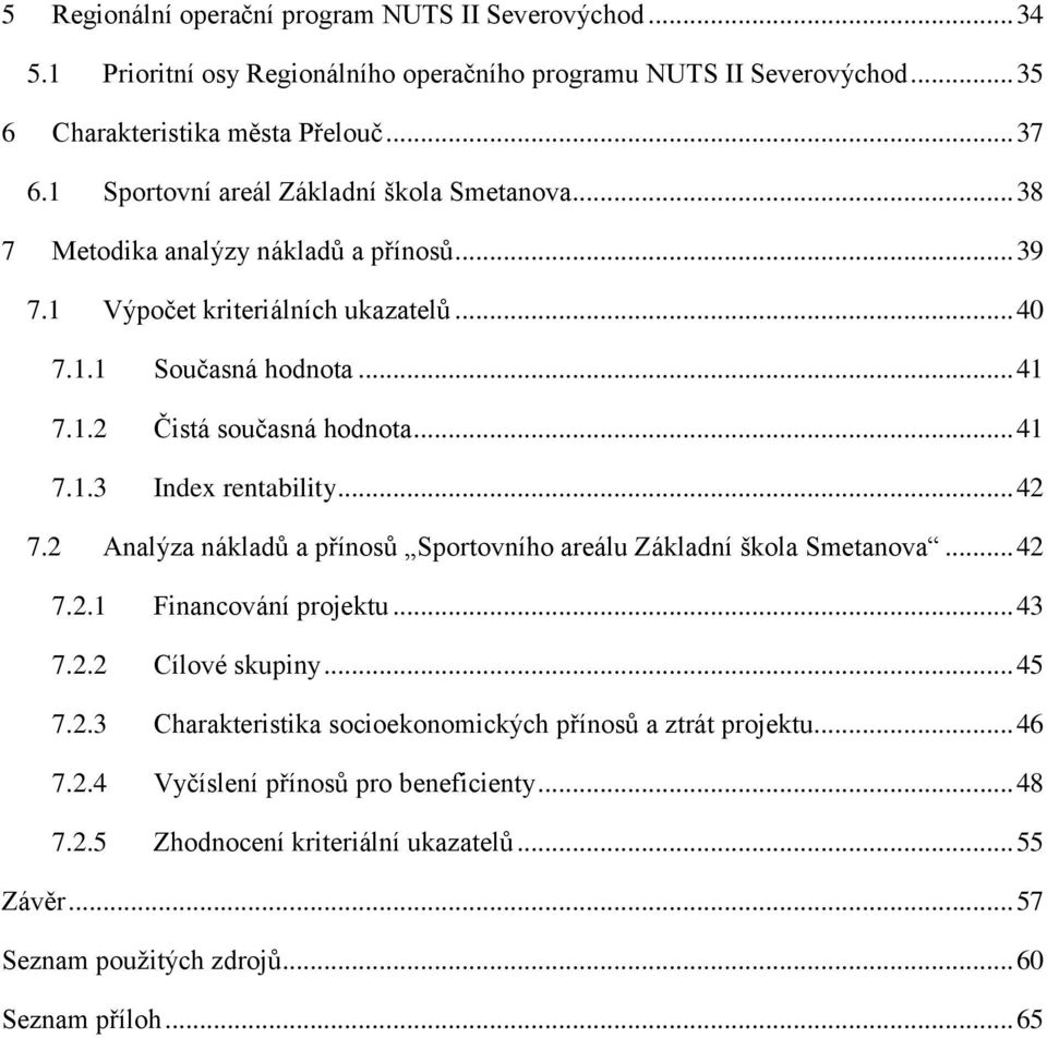 .. 41 7.1.3 Index rentability... 42 7.2 Analýza nákladů a přínosů Sportovního areálu Základní škola Smetanova... 42 7.2.1 Financování projektu... 43 7.2.2 Cílové skupiny... 45 7.2.3 Charakteristika socioekonomických přínosů a ztrát projektu.