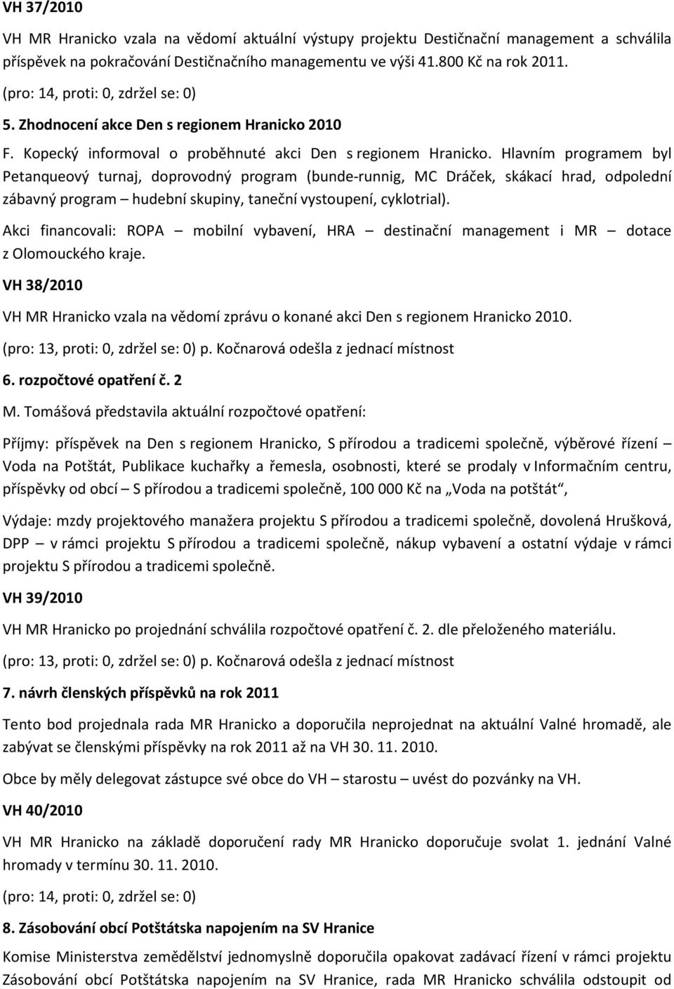 Hlavním programem byl Petanqueový turnaj, doprovodný program (bunde-runnig, MC Dráček, skákací hrad, odpolední zábavný program hudební skupiny, taneční vystoupení, cyklotrial).