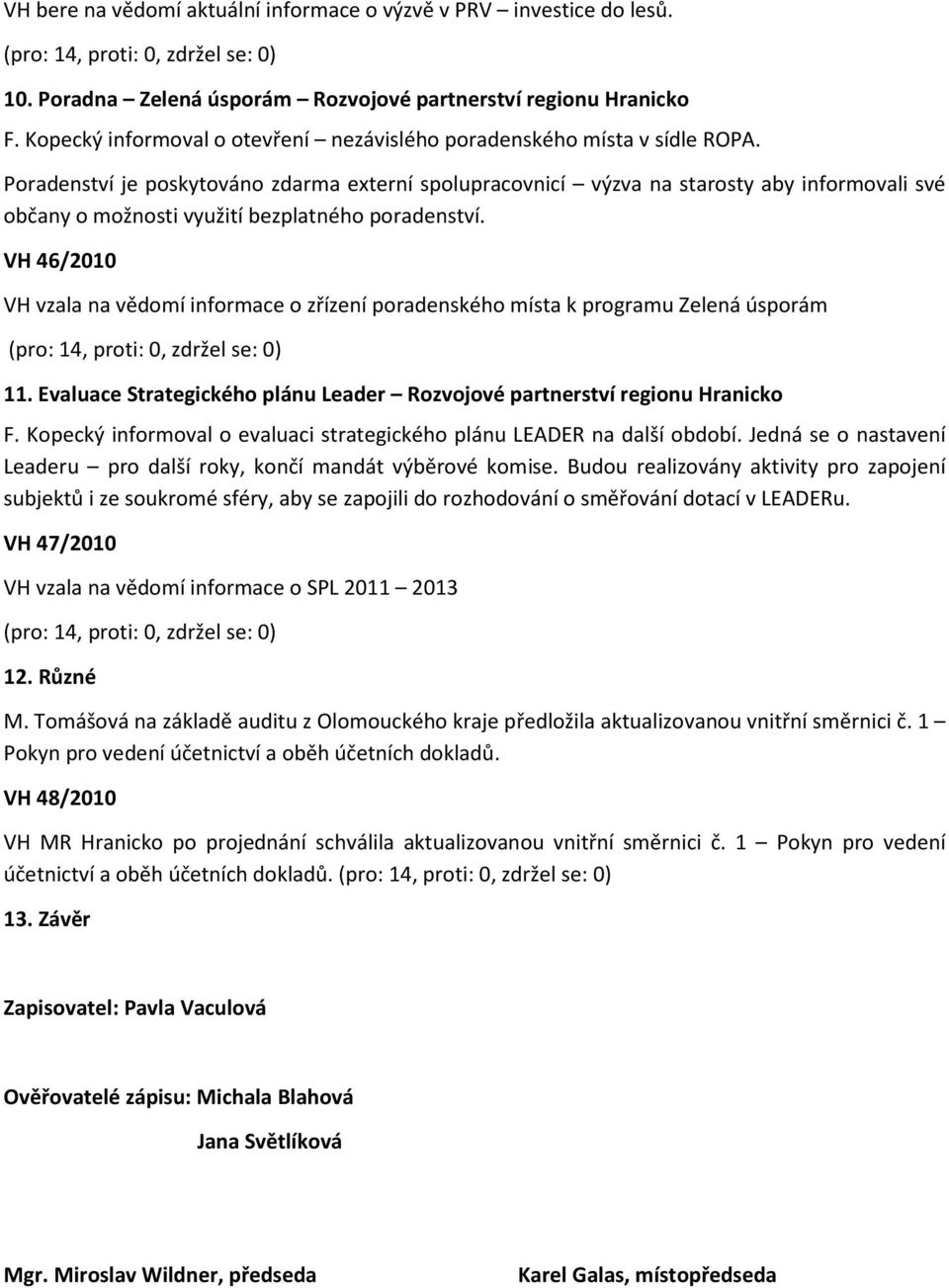 Poradenství je poskytováno zdarma externí spolupracovnicí výzva na starosty aby informovali své občany o možnosti využití bezplatného poradenství.