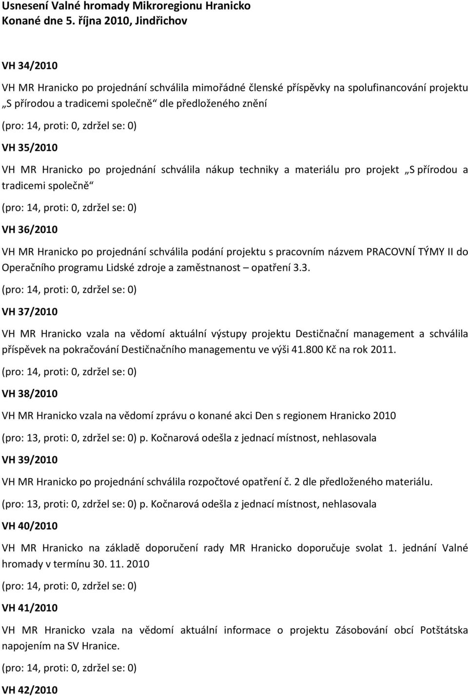 MR Hranicko po projednání schválila nákup techniky a materiálu pro projekt S přírodou a tradicemi společně VH 36/2010 VH MR Hranicko po projednání schválila podání projektu s pracovním názvem