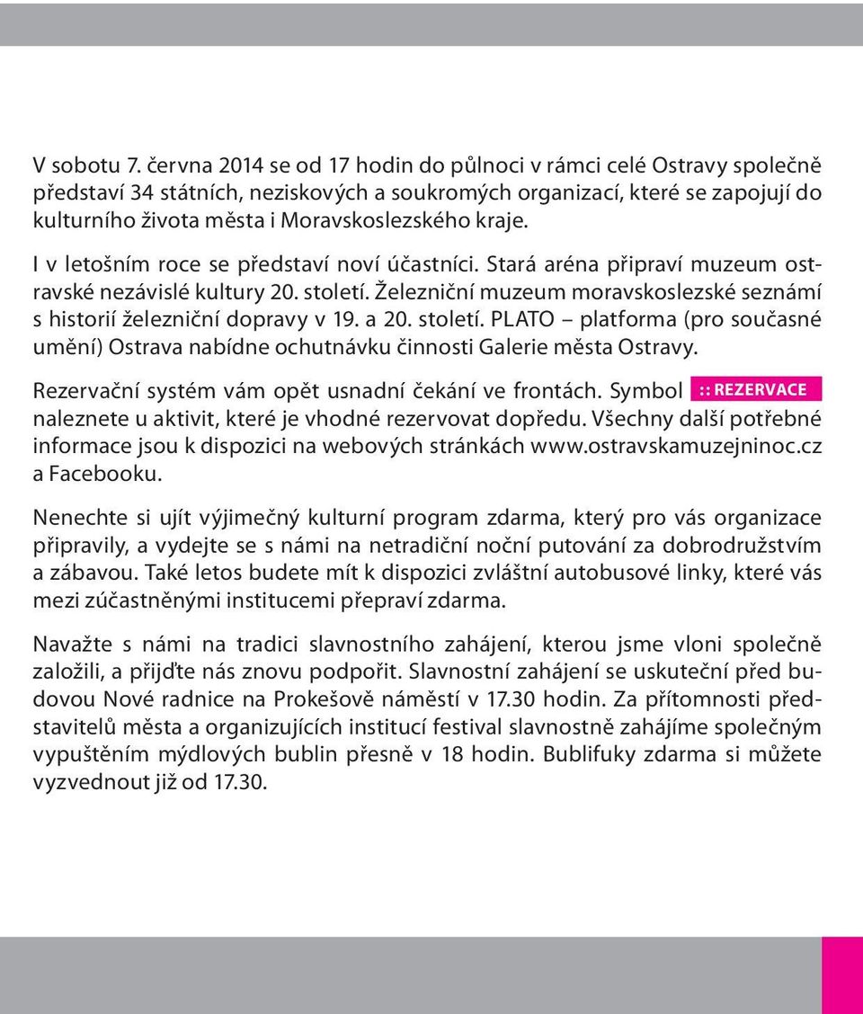 I v letošním roce se představí noví účastníci. Stará aréna připraví muzeum ostravské nezávislé kultury 20. století. Železniční muzeum moravskoslezské seznámí s historií železniční dopravy v 19. a 20.