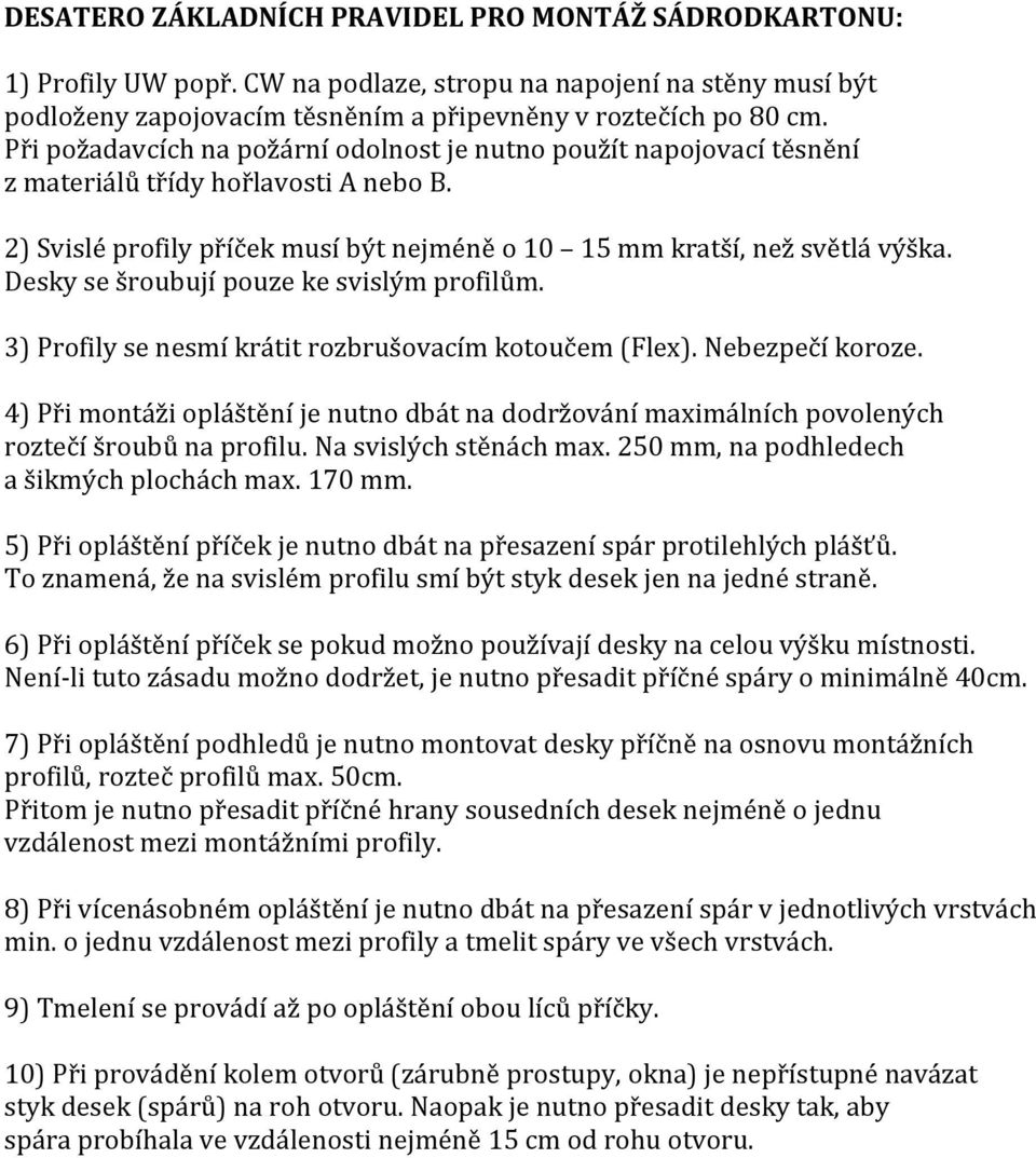 Desky se šroubují pouze ke svislým profilům. 3) Profily se nesmí krátit rozbrušovacím kotoučem (Flex). Nebezpečí koroze.