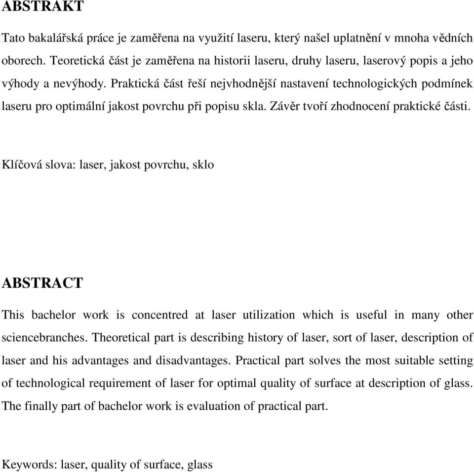 Praktická část řeší nejvhodnější nastavení technologických podmínek laseru pro optimální jakost povrchu při popisu skla. Závěr tvoří zhodnocení praktické části.