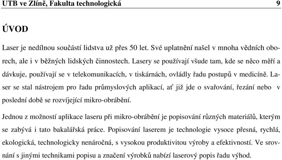 Laser se stal nástrojem pro řadu průmyslových aplikací, ať již jde o svařování, řezání nebo v poslední době se rozvíjející mikro-obrábění.