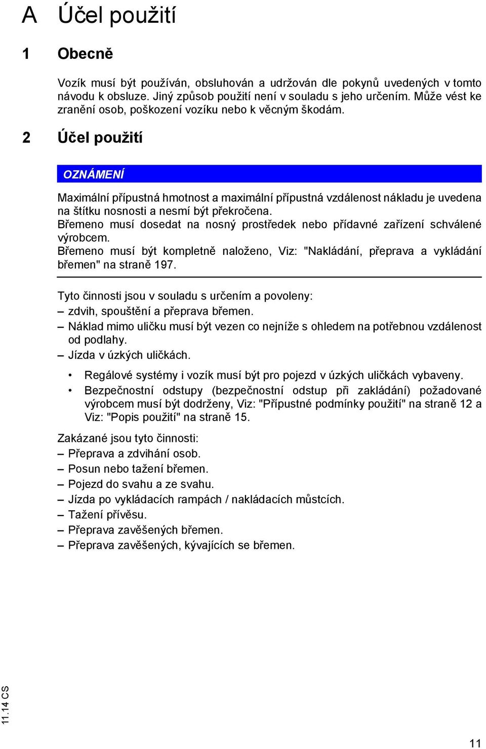 2 Ú el použití OZNÁMENÍ Maximální p ípustná hmotnost a maximální p ípustná vzdálenost nákladu je uvedena na štítku nosnosti a nesmí být p ekro ena.