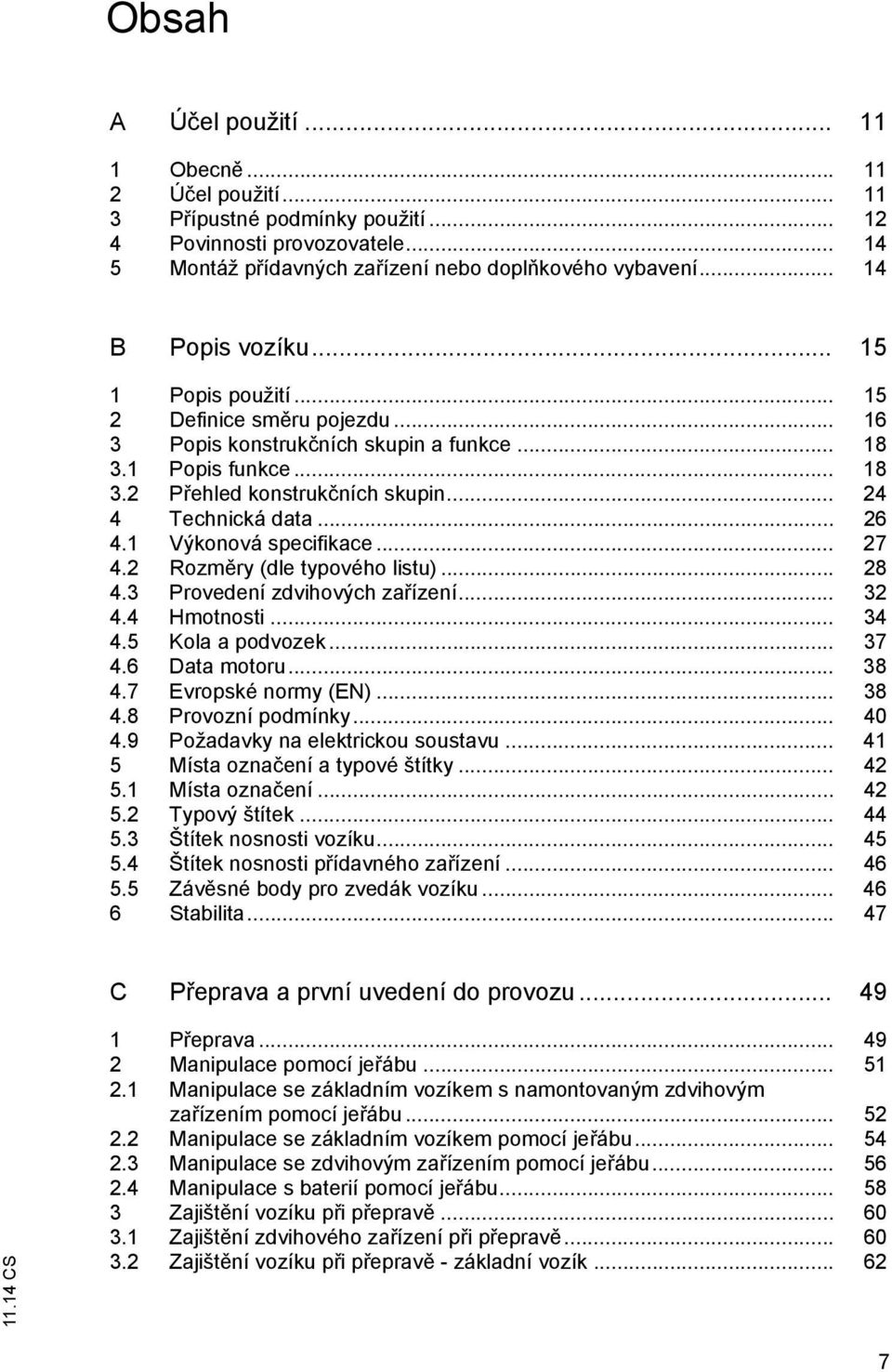 .. 24 4 Technická data... 26 4.1 Výkonová specifikace... 27 4.2 Rozm ry (dle typového listu)... 28 4.3 Provedení zdvihových za ízení... 32 4.4 Hmotnosti... 34 4.5 Kola a podvozek... 37 4.