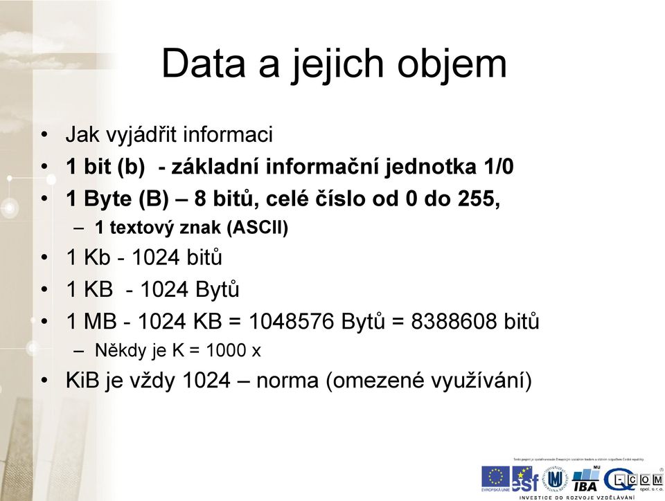 textový znak (ASCII) 1 Kb - 1024 bitů 1 KB - 1024 Bytů 1 MB - 1024 KB =