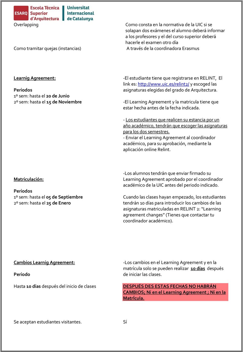 es: http://www.uic.es/relint2/ y escoged las asignaturas elegidas del grado de Arquitectura. El Learning Agreement y la matricula tiene que estar hecha antes de la fecha indicada.