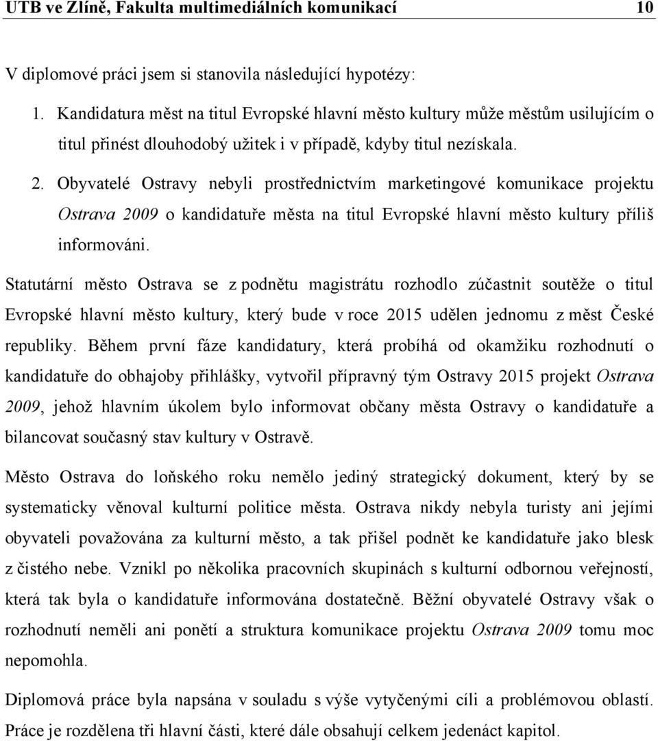 Obyvatelé Ostravy nebyli prostřednictvím marketingové komunikace projektu Ostrava 2009 o kandidatuře města na titul Evropské hlavní město kultury příliš informováni.