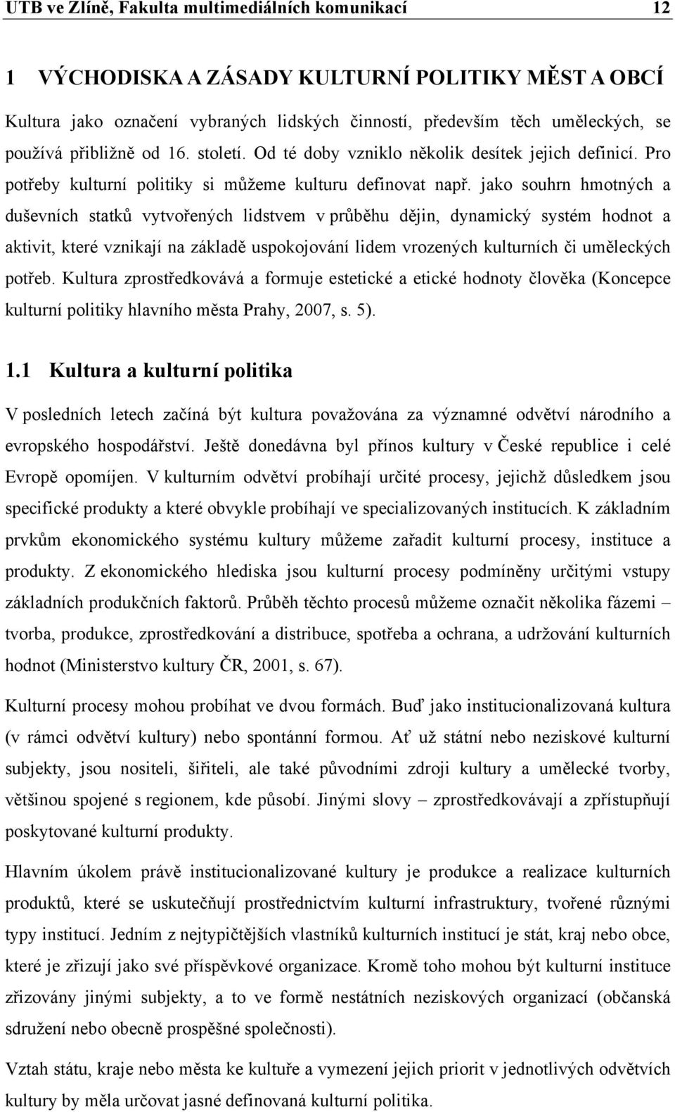 jako souhrn hmotných a duševních statků vytvořených lidstvem v průběhu dějin, dynamický systém hodnot a aktivit, které vznikají na základě uspokojování lidem vrozených kulturních či uměleckých potřeb.