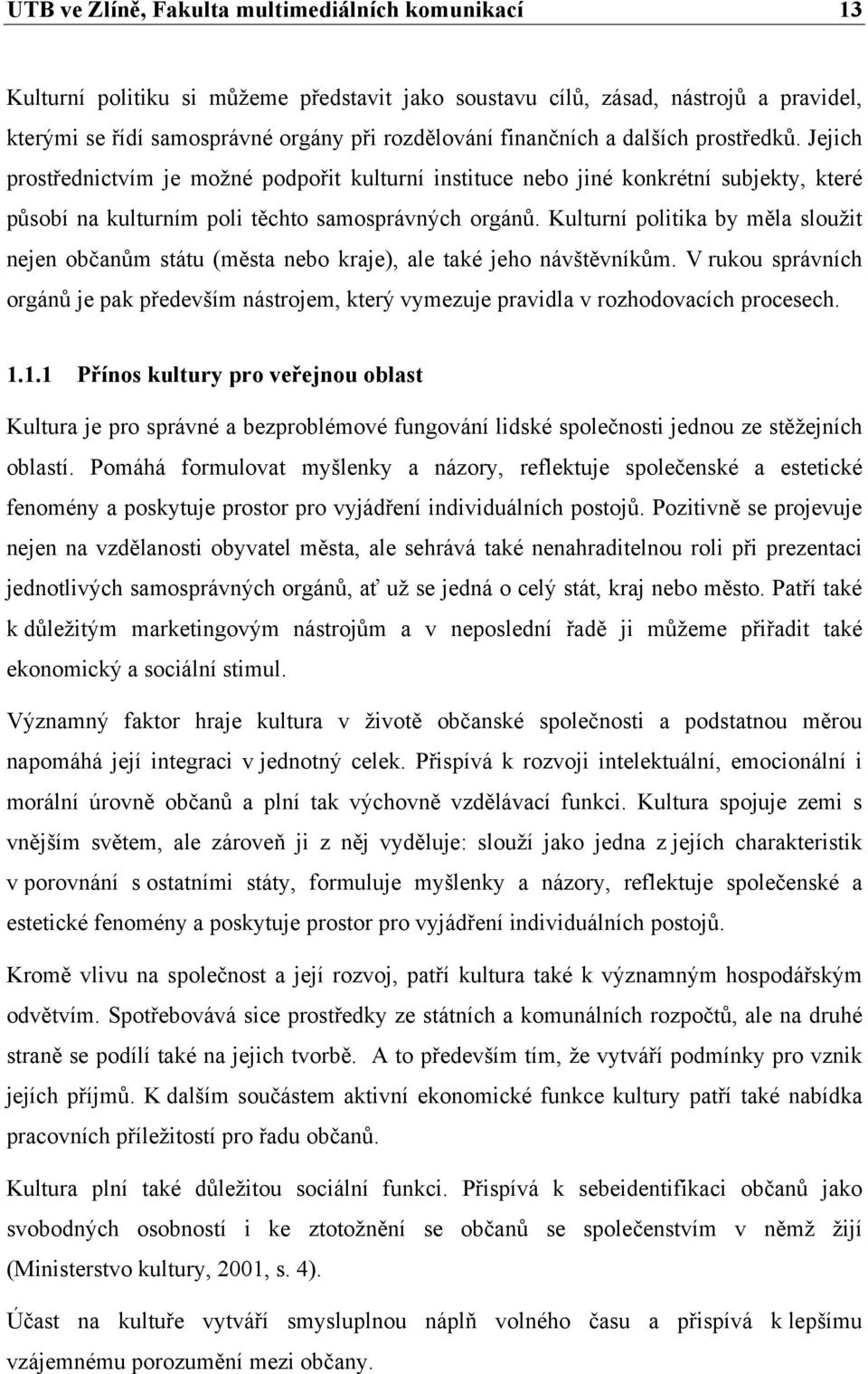 Kulturní politika by měla sloužit nejen občanům státu (města nebo kraje), ale také jeho návštěvníkům.