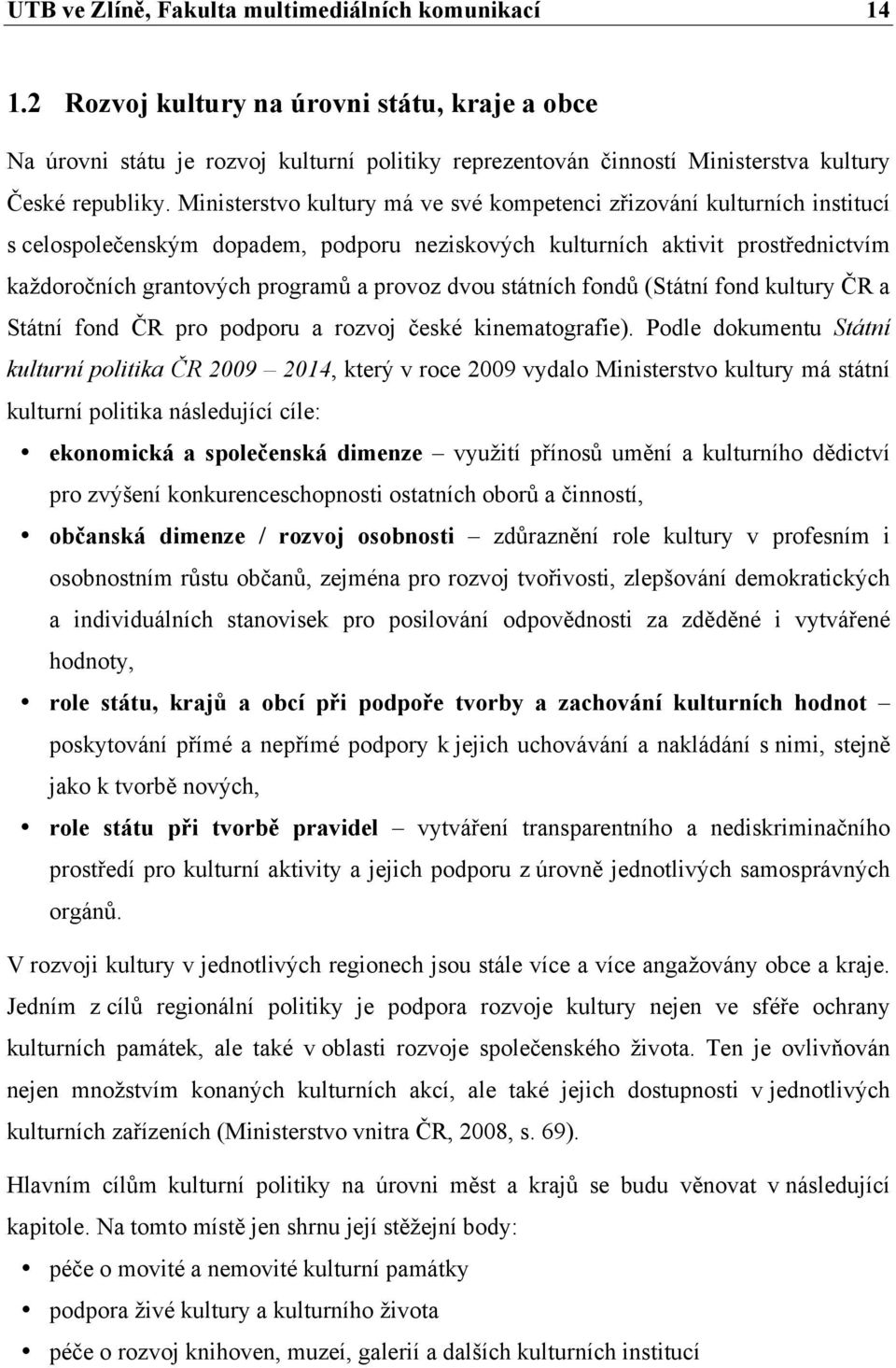 Ministerstvo kultury má ve své kompetenci zřizování kulturních institucí s celospolečenským dopadem, podporu neziskových kulturních aktivit prostřednictvím každoročních grantových programů a provoz