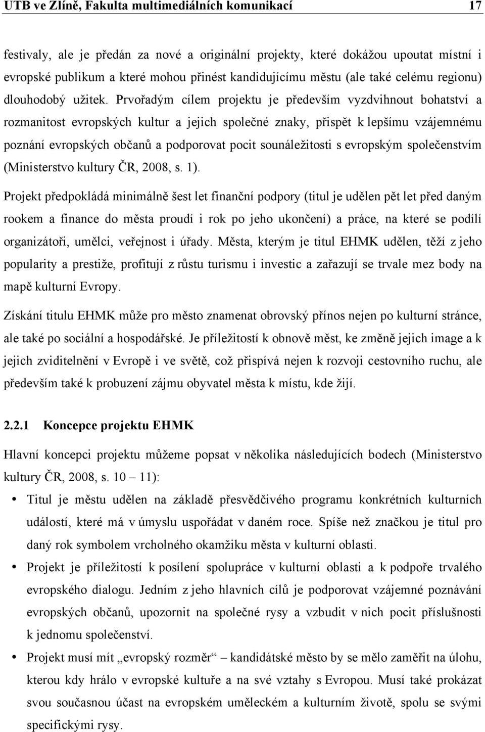 Prvořadým cílem projektu je především vyzdvihnout bohatství a rozmanitost evropských kultur a jejich společné znaky, přispět k lepšímu vzájemnému poznání evropských občanů a podporovat pocit