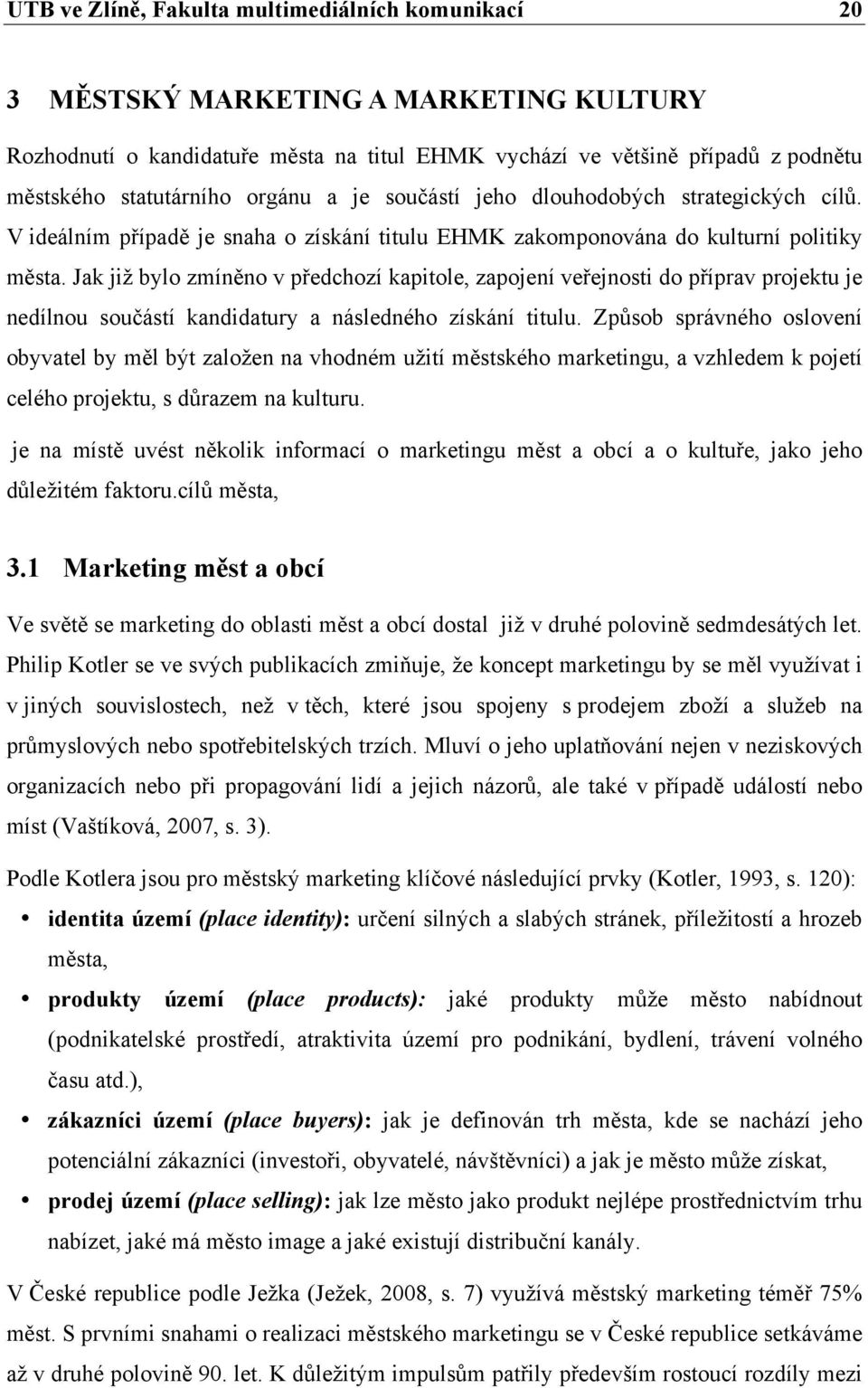 Jak již bylo zmíněno v předchozí kapitole, zapojení veřejnosti do příprav projektu je nedílnou součástí kandidatury a následného získání titulu.