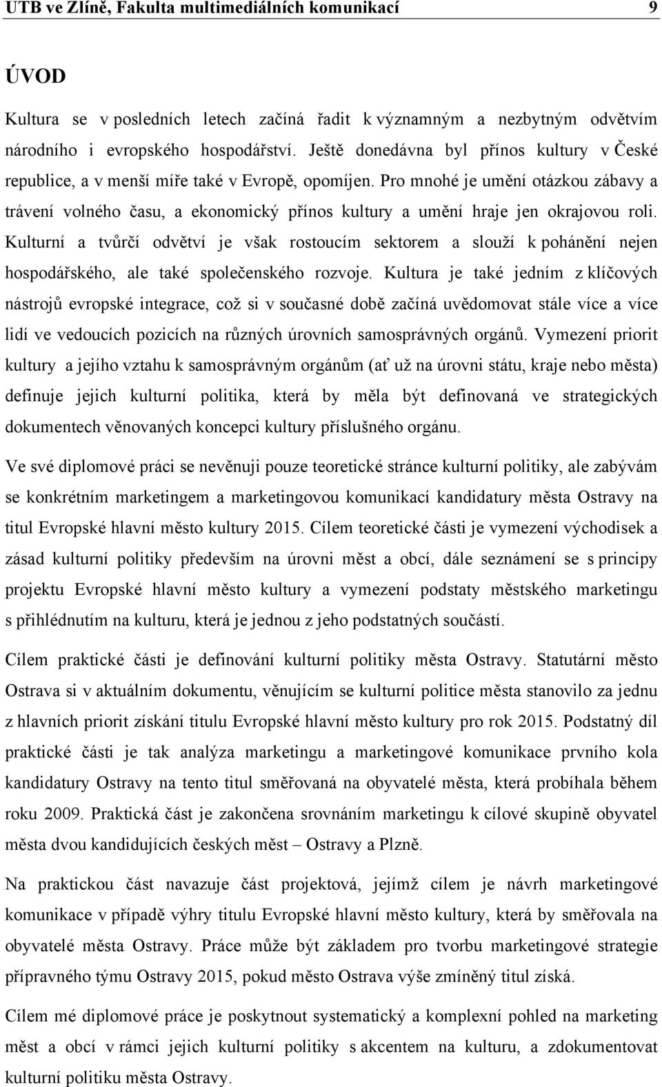 Pro mnohé je umění otázkou zábavy a trávení volného času, a ekonomický přínos kultury a umění hraje jen okrajovou roli.